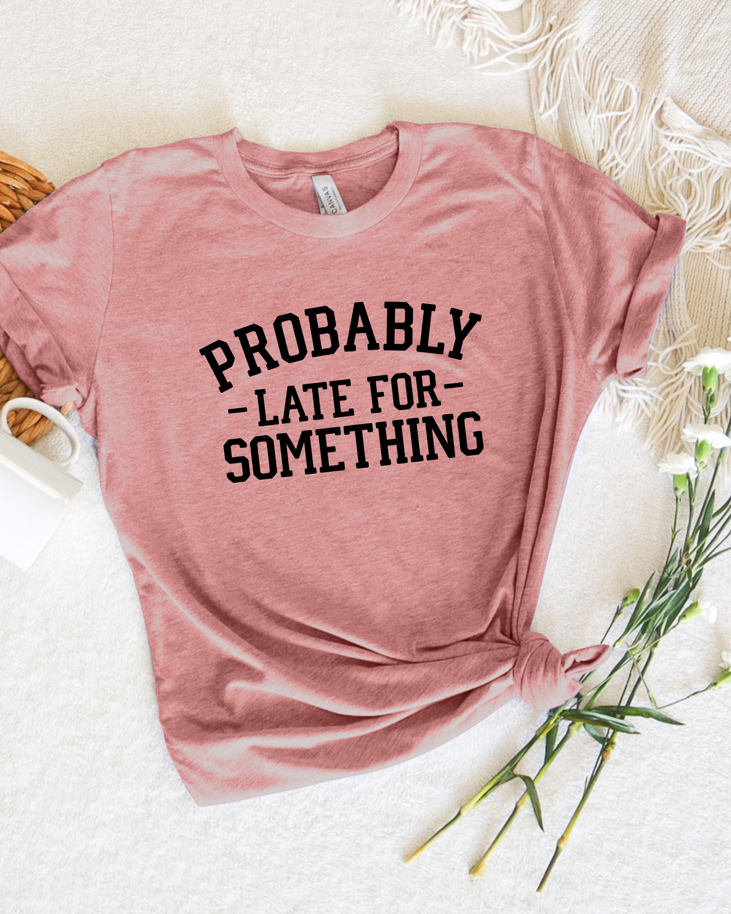 PROBABLY LATE FOR SOMETHING TEE (BELLA CANVAS)